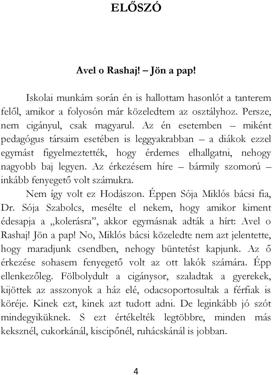 Az érkezésem híre bármily szomorú inkább fenyegető volt számukra. Nem így volt ez Hodászon. Éppen Sója Miklós bácsi fia, Dr.