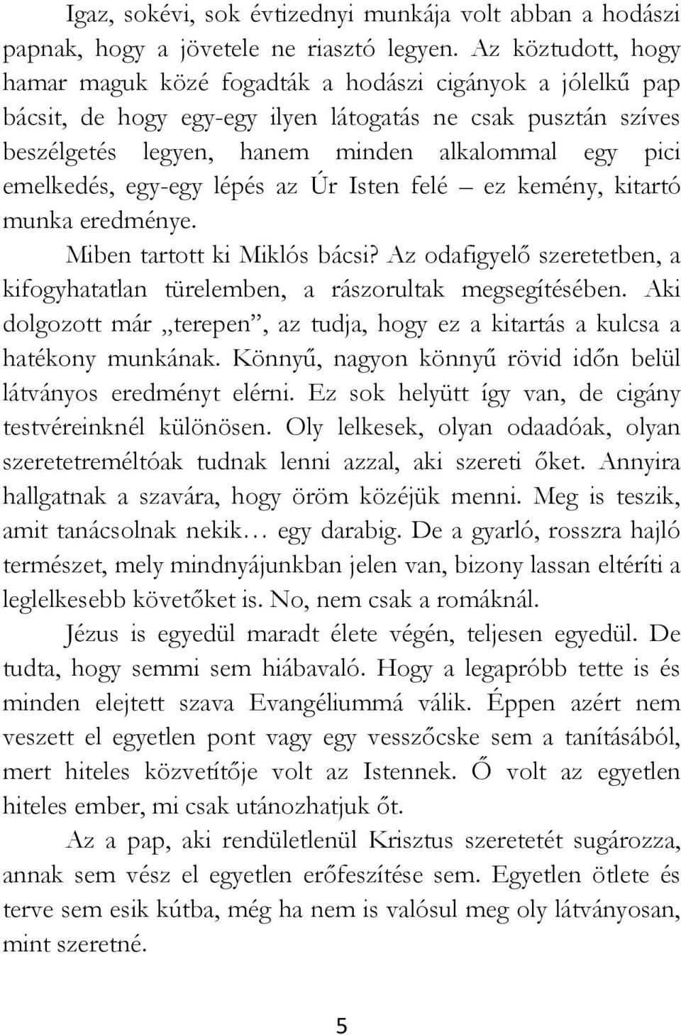 emelkedés, egy-egy lépés az Úr Isten felé ez kemény, kitartó munka eredménye. Miben tartott ki Miklós bácsi? Az odafigyelő szeretetben, a kifogyhatatlan türelemben, a rászorultak megsegítésében.