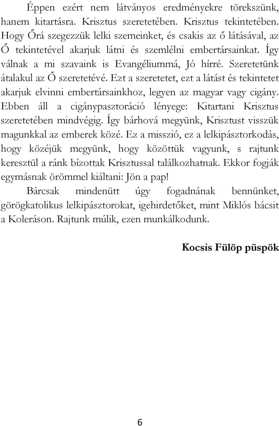 Szeretetünk átalakul az Ő szeretetévé. Ezt a szeretetet, ezt a látást és tekintetet akarjuk elvinni embertársainkhoz, legyen az magyar vagy cigány.