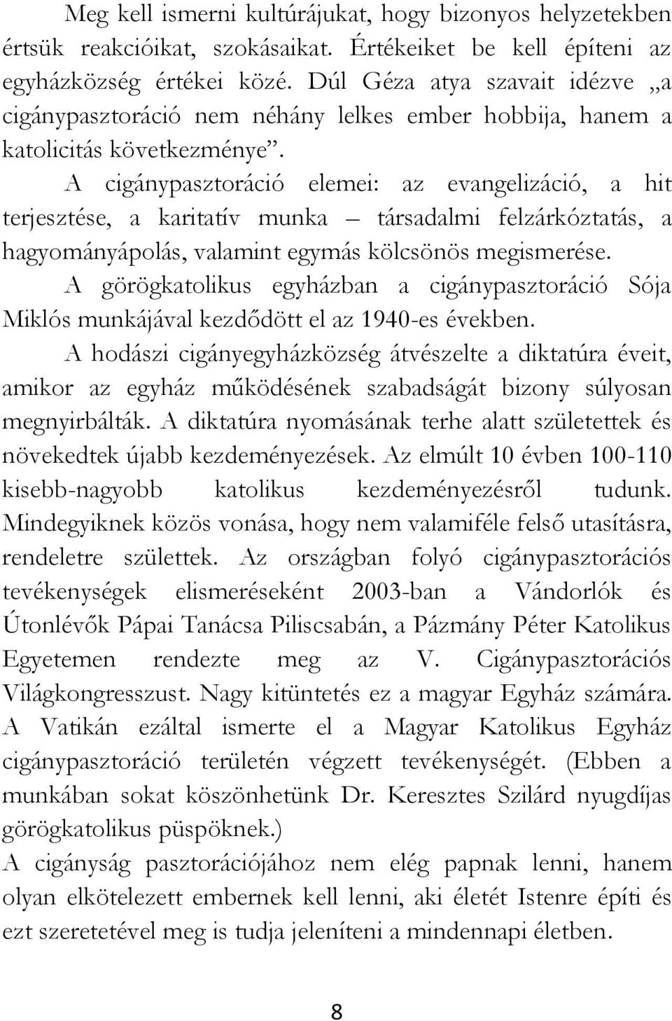 A cigánypasztoráció elemei: az evangelizáció, a hit terjesztése, a karitatív munka társadalmi felzárkóztatás, a hagyományápolás, valamint egymás kölcsönös megismerése.