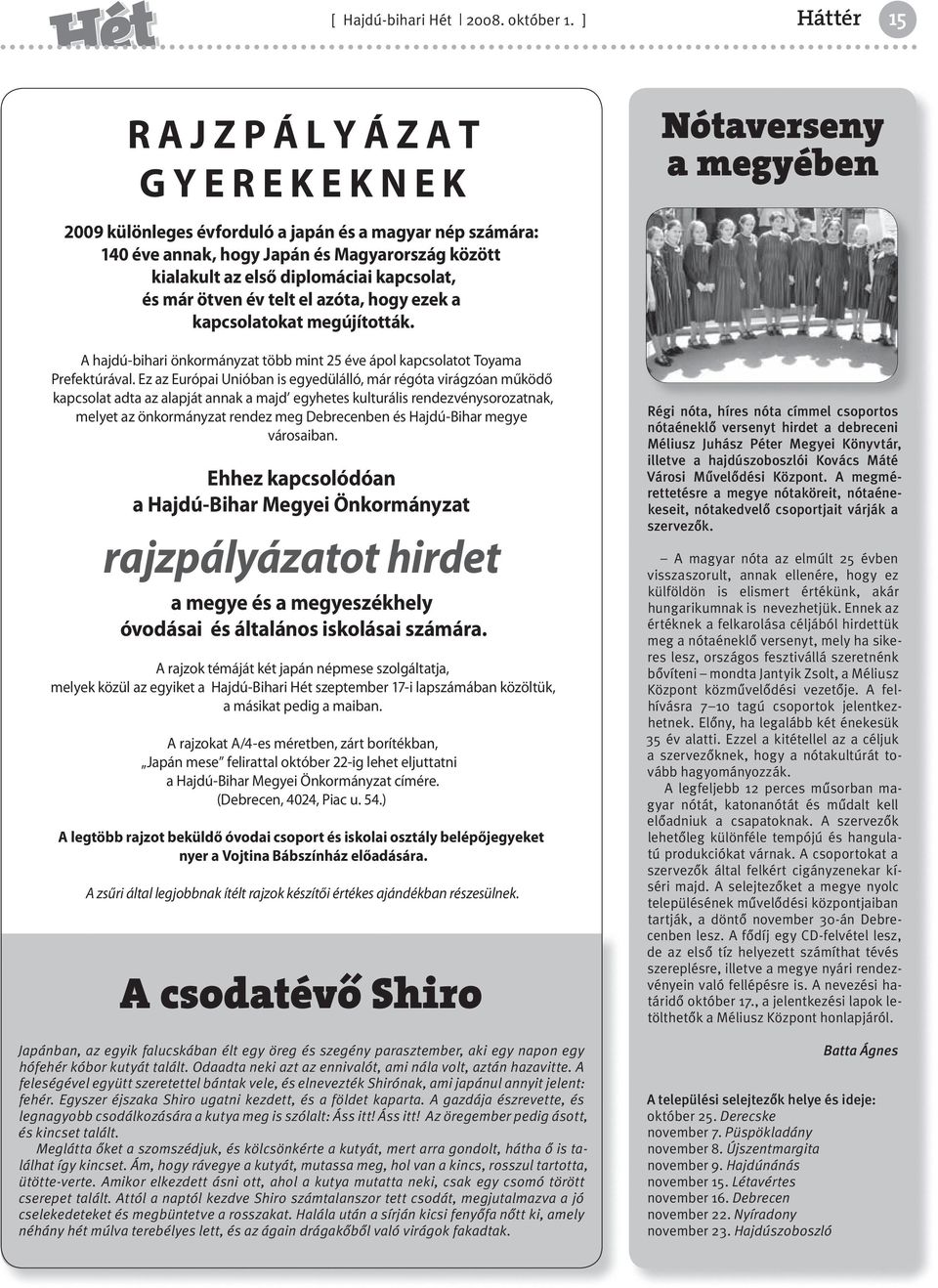 az első diplomáciai kapcsolat, és már ötven év telt el azóta, hogy ezek a kapcsolatokat megújították. A hajdú-bihari önkormányzat több mint 25 éve ápol kapcsolatot Toyama Prefektúrával.