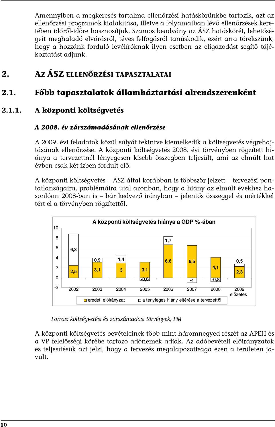 tájékoztatást adjunk. 2. AZ ÁSZ ELLENŐRZÉSI TAPASZTALATAI 2.1. Főbb tapasztalatok államháztartási alrendszerenként 2.1.1. A központi költségvetés A 2008. év zárszámadásának ellenőrzése A 2009.