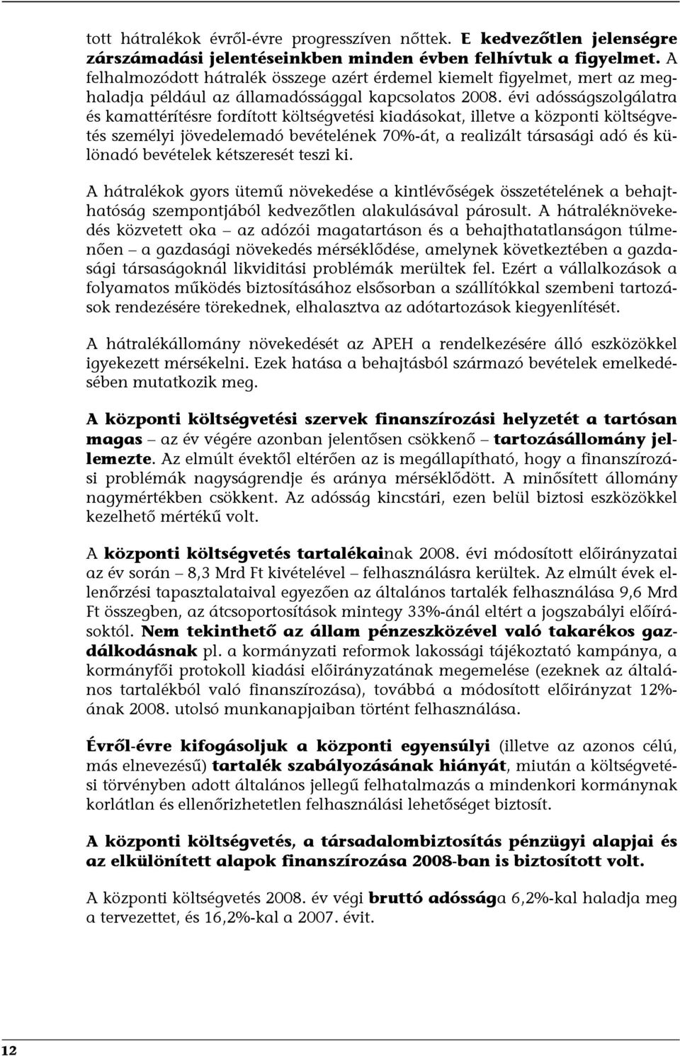 évi adósságszolgálatra és kamattérítésre fordított költségvetési kiadásokat, illetve a központi költségvetés személyi jövedelemadó bevételének 70%-át, a realizált társasági adó és különadó bevételek