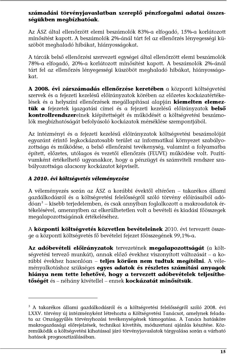 A tárcák belső ellenőrzési szervezeti egységei által ellenőrzött elemi beszámolók 78%-a elfogadó, 20%-a korlátozott minősítést kapott.  A 2008.