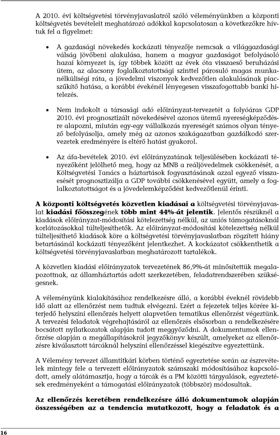 tényezője nemcsak a világgazdasági válság jövőbeni alakulása, hanem a magyar gazdaságot befolyásoló hazai környezet is, így többek között az évek óta visszaeső beruházási ütem, az alacsony