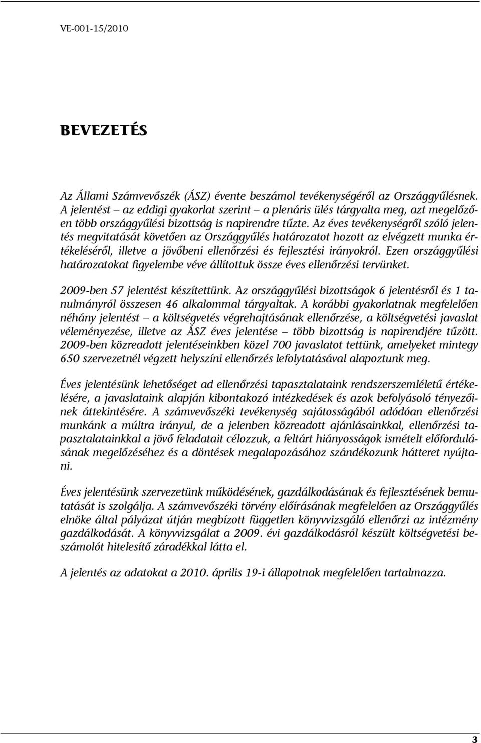 Az éves tevékenységről szóló jelentés megvitatását követően az Országgyűlés határozatot hozott az elvégzett munka értékeléséről, illetve a jövőbeni ellenőrzési és fejlesztési irányokról.