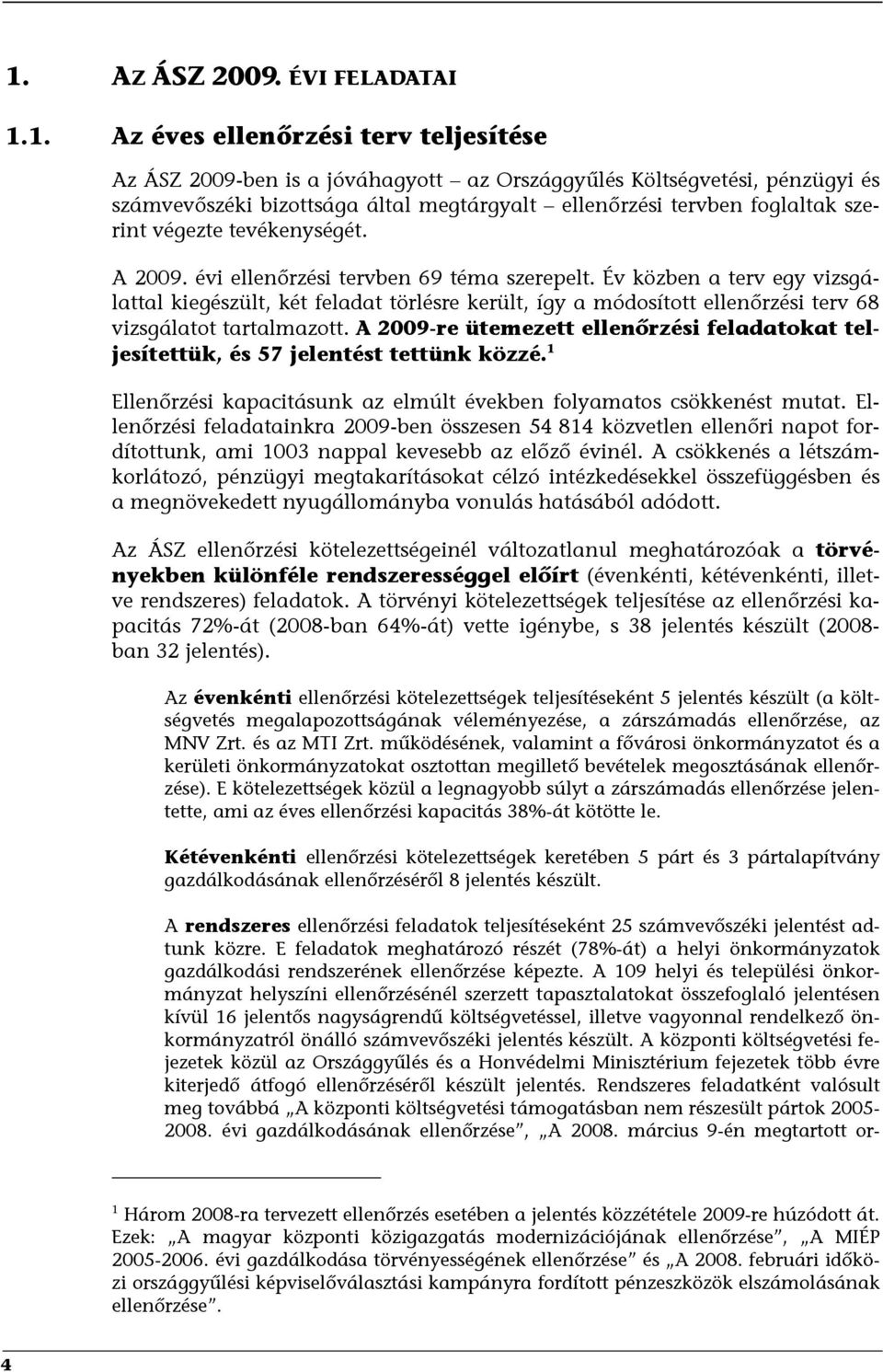 Év közben a terv egy vizsgálattal kiegészült, két feladat törlésre került, így a módosított ellenőrzési terv 68 vizsgálatot tartalmazott.