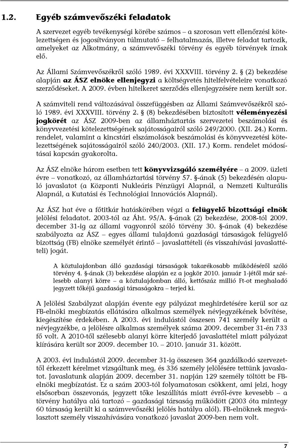 (2) bekezdése alapján az ÁSZ elnöke ellenjegyzi a költségvetés hitelfelvételeire vonatkozó szerződéseket. A 2009. évben hitelkeret szerződés ellenjegyzésére nem került sor.