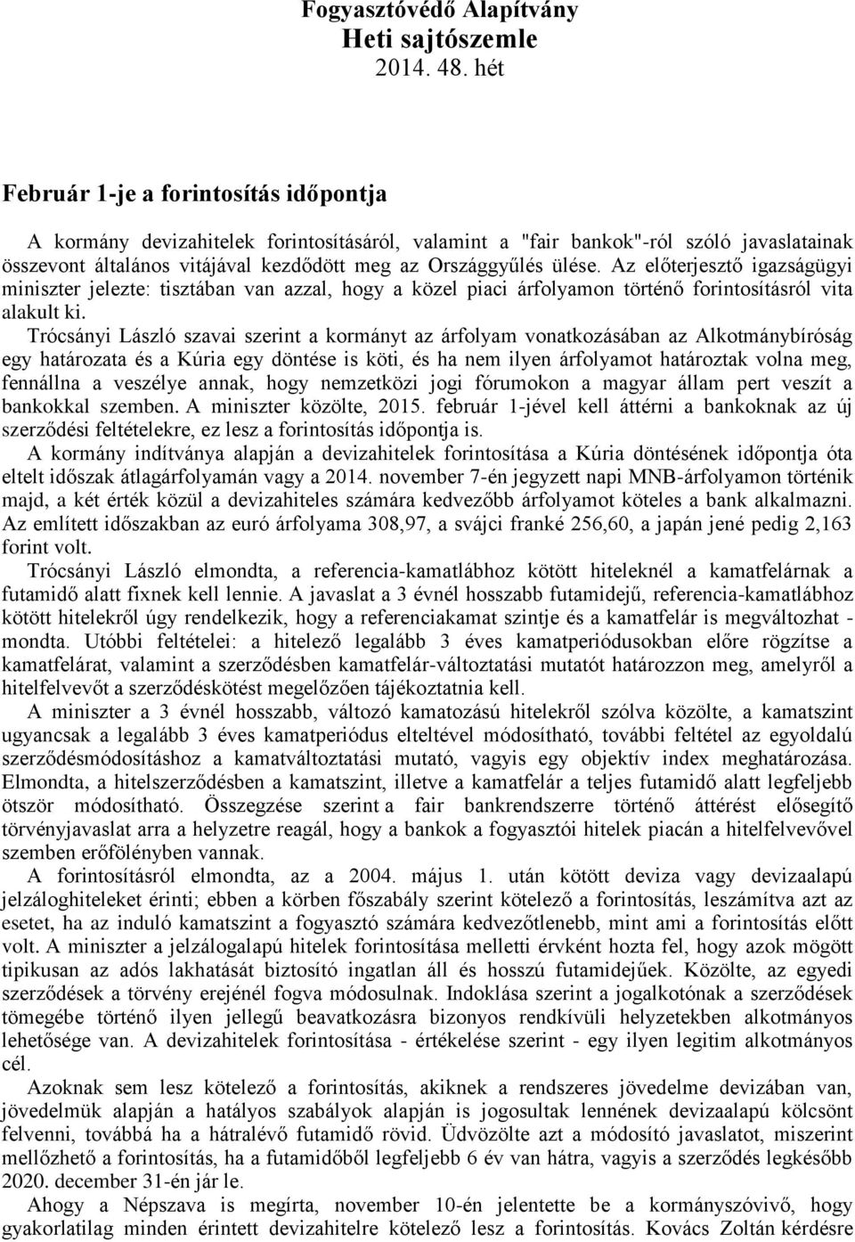 Az előterjesztő igazságügyi miniszter jelezte: tisztában van azzal, hogy a közel piaci árfolyamon történő forintosításról vita alakult ki.