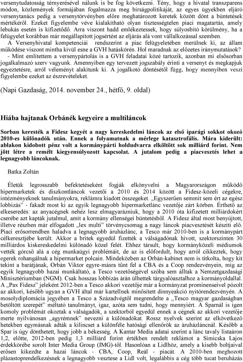 dönt a büntetések mértékéről. Ezeket figyelembe véve kialakítható olyan tisztességtelen piaci magatartás, amely lebukás esetén is kifizetődő.