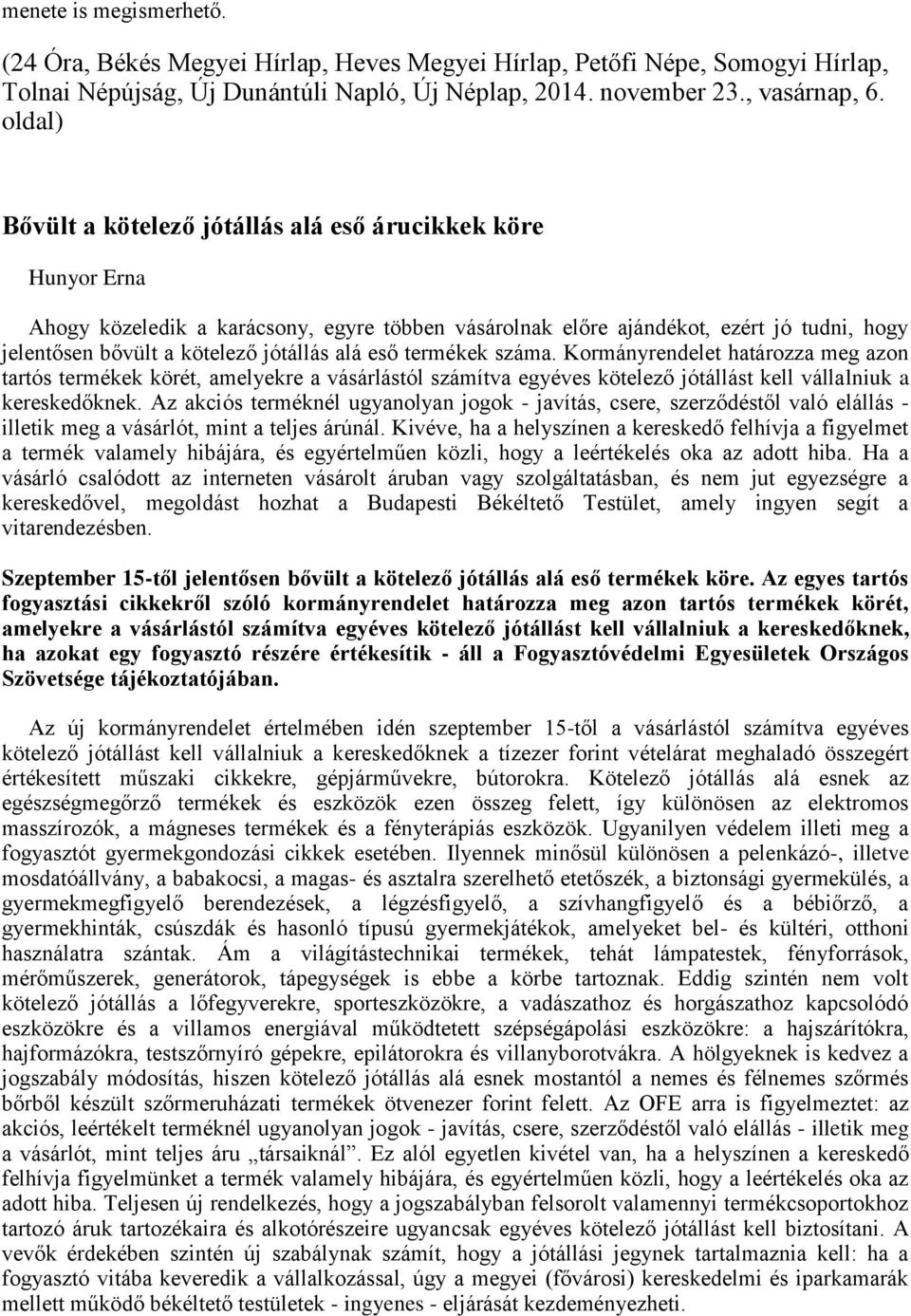 alá eső termékek száma. Kormányrendelet határozza meg azon tartós termékek körét, amelyekre a vásárlástól számítva egyéves kötelező jótállást kell vállalniuk a kereskedőknek.