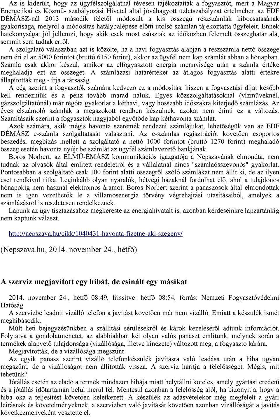 Ennek hatékonyságát jól jellemzi, hogy akik csak most csúsztak az időközben felemelt összeghatár alá, semmit sem tudtak erről.