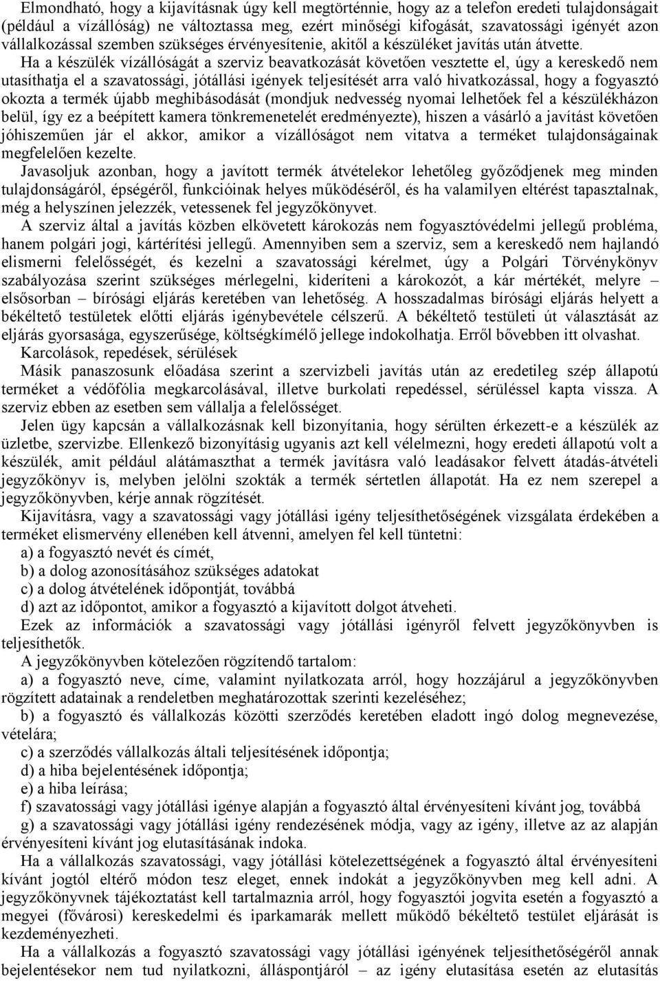 Ha a készülék vízállóságát a szerviz beavatkozását követően vesztette el, úgy a kereskedő nem utasíthatja el a szavatossági, jótállási igények teljesítését arra való hivatkozással, hogy a fogyasztó