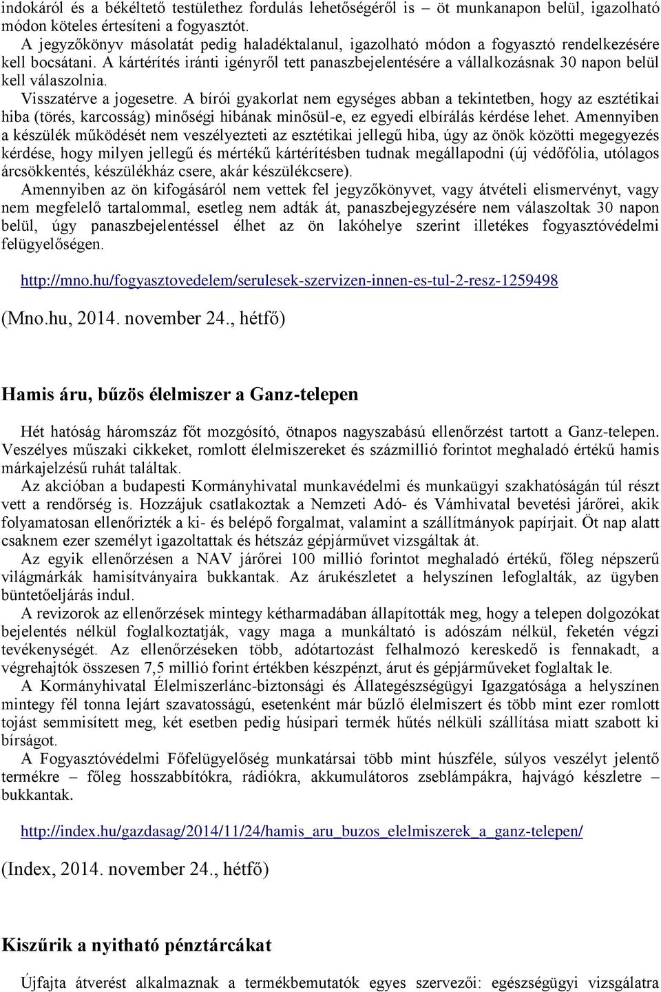 A kártérítés iránti igényről tett panaszbejelentésére a vállalkozásnak 30 napon belül kell válaszolnia. Visszatérve a jogesetre.