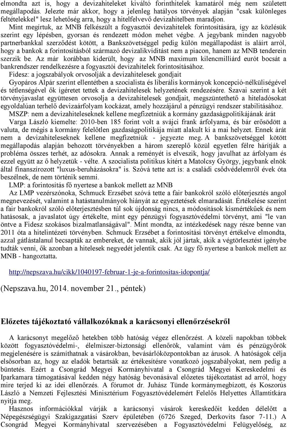 Mint megírtuk, az MNB felkészült a fogyasztói devizahitelek forintosítására, így az közlésük szerint egy lépésben, gyorsan és rendezett módon mehet végbe.