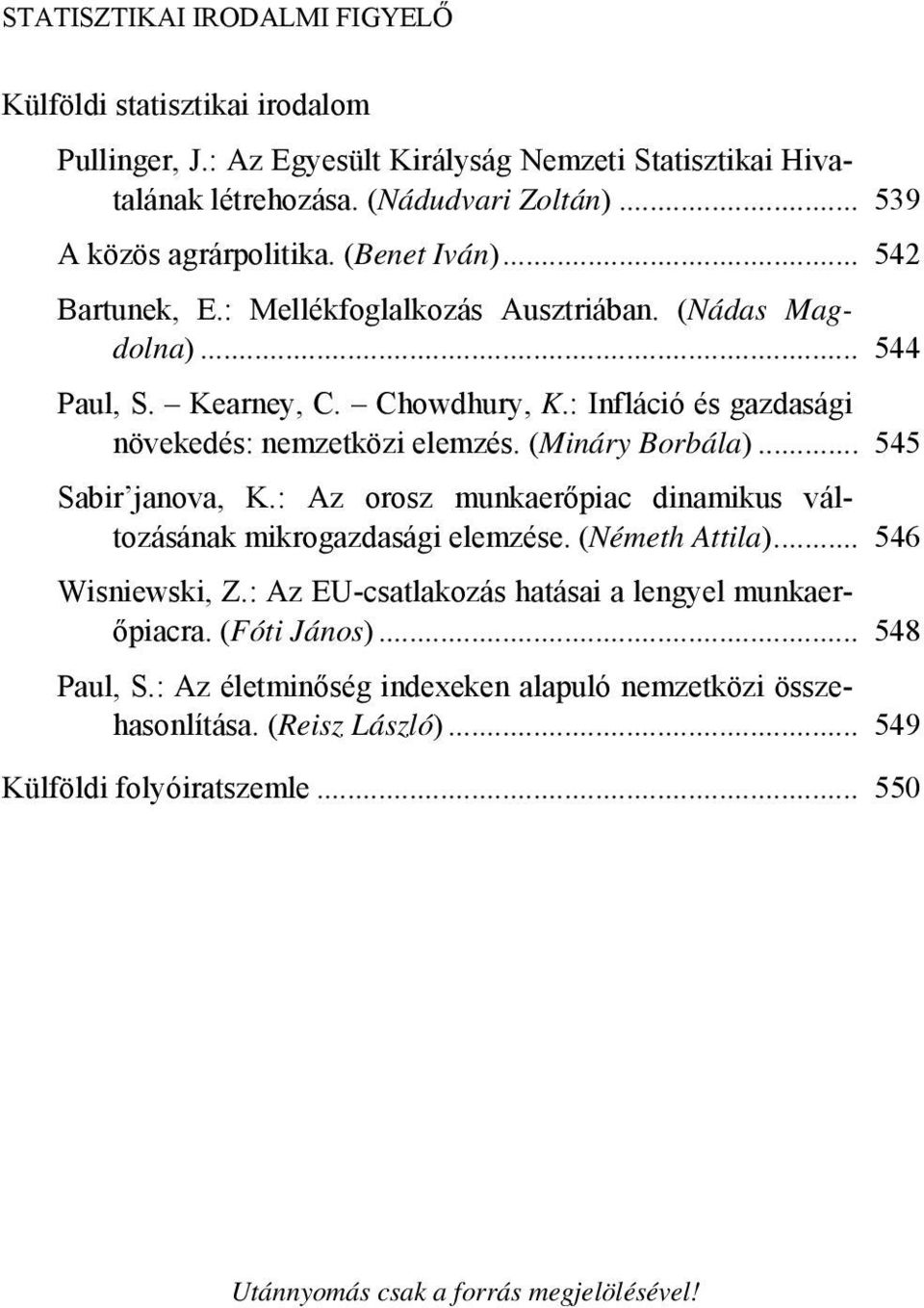 (Mináry Borbála)... 545 Sabir janova, K.: Az orosz munkaerőpiac dinamikus változásának mikrogazdasági elemzése. (Németh Attila)... 546 Wisniewski, Z.