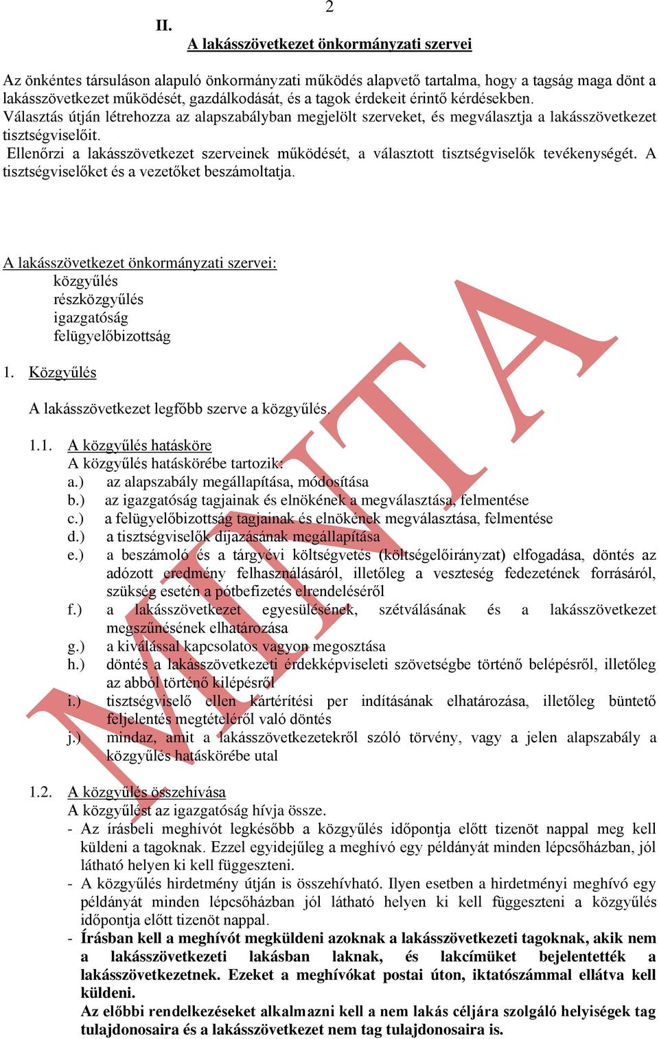 Ellenőrzi a lakásszövetkezet szerveinek működését, a választott tisztségviselők tevékenységét. A tisztségviselőket és a vezetőket beszámoltatja.