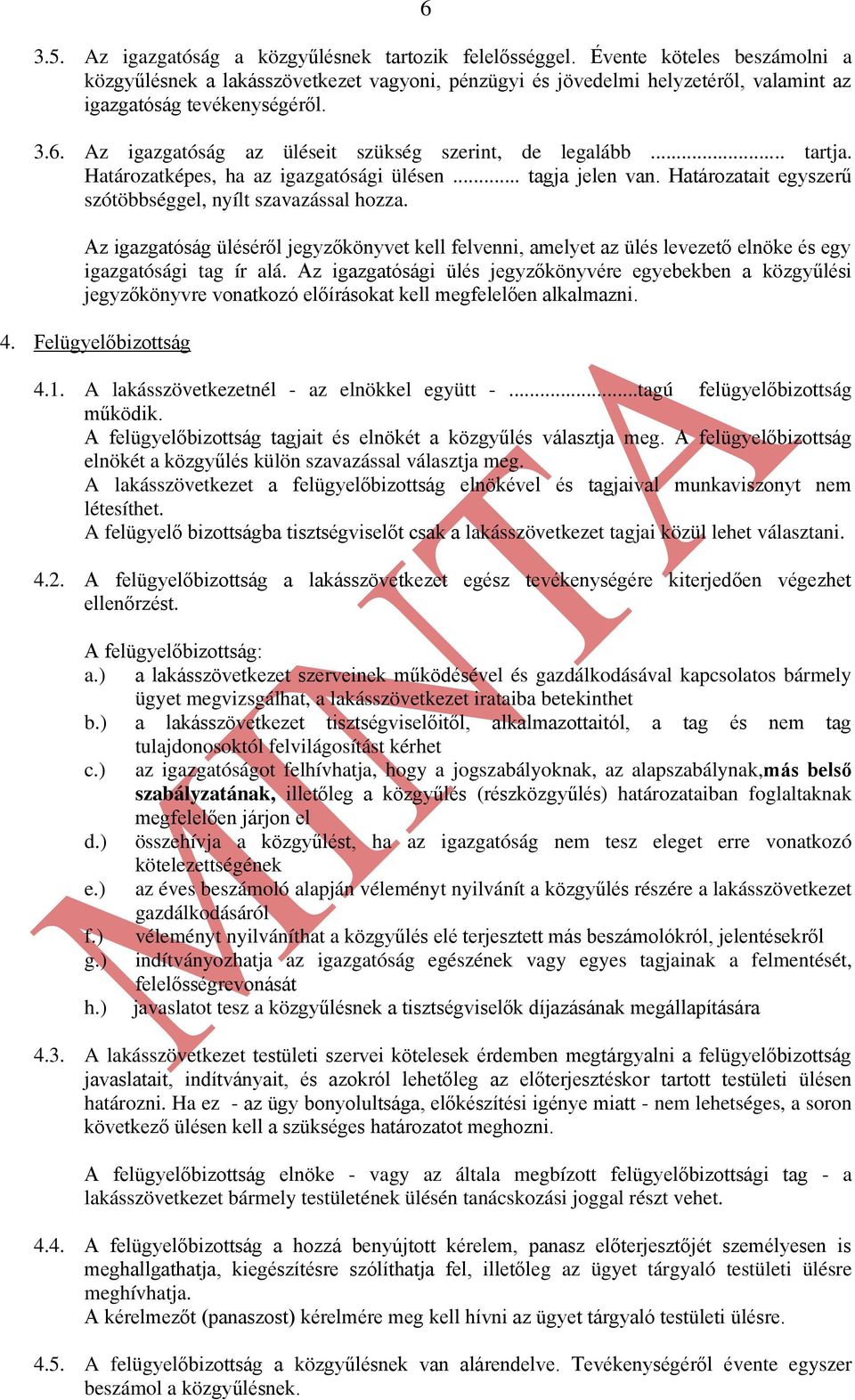 Az igazgatóság az üléseit szükség szerint, de legalább... tartja. Határozatképes, ha az igazgatósági ülésen... tagja jelen van. Határozatait egyszerű szótöbbséggel, nyílt szavazással hozza.