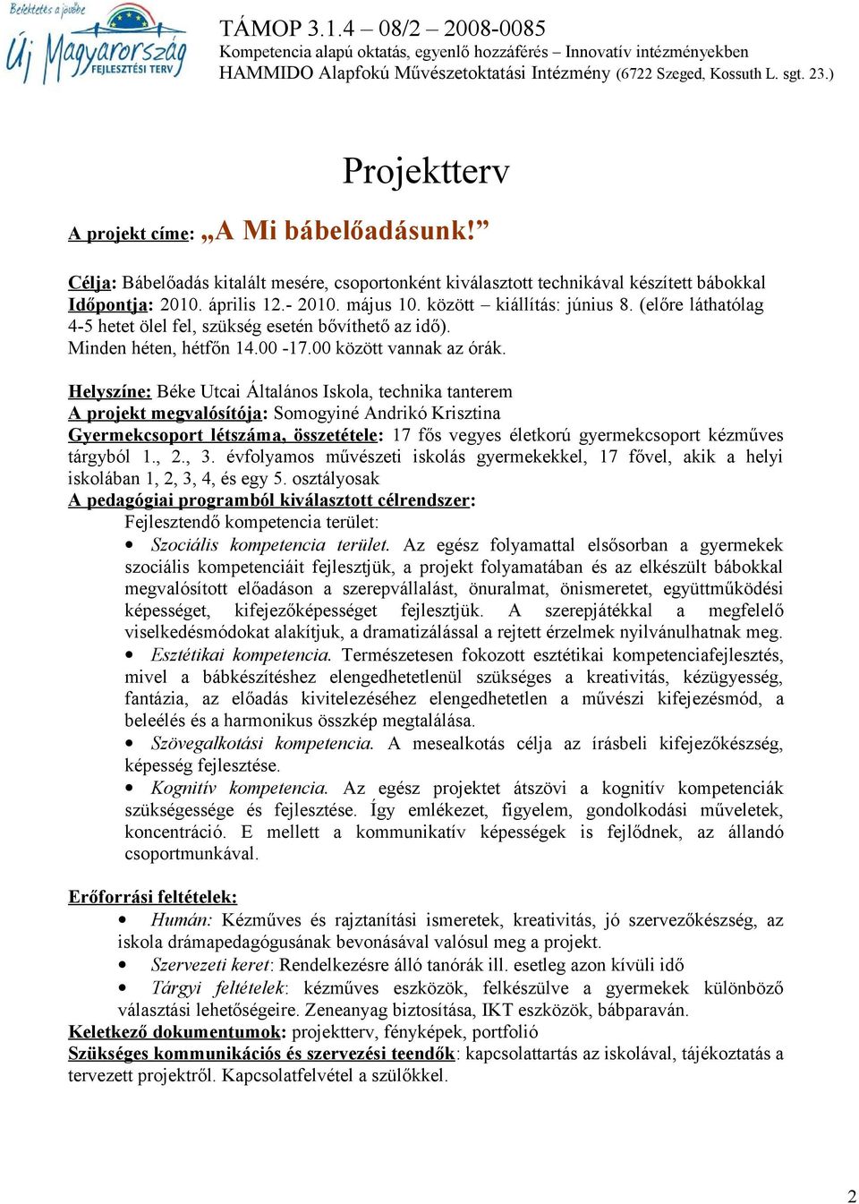 Helyszíne: Béke Utcai Általános Iskola, technika tanterem A projekt megvalósítója: Somogyiné Andrikó Krisztina Gyermekcsoport létszáma, összetétele: 17 fős vegyes életkorú gyermekcsoport kézműves