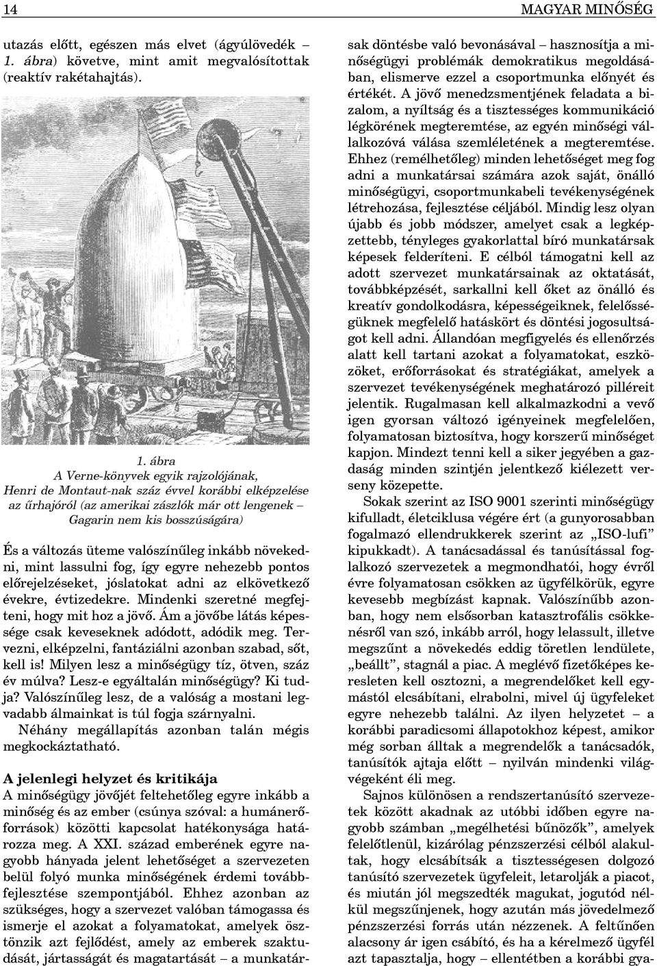 ábra A Verne-könyvek egyik rajzolójának, Henri de Montaut-nak száz évvel korábbi elképzelése az ûrhajóról (az amerikai zászlók már ott lengenek Gagarin nem kis bosszúságára) És a változás üteme