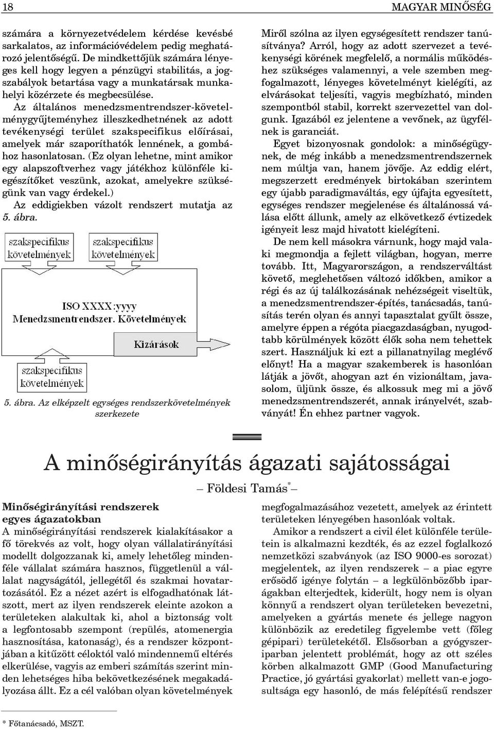 Az általános menedzsmentrendszer-követelménygyûjteményhez illeszkedhetnének az adott tevékenységi terület szakspecifikus elõírásai, amelyek már szaporíthatók lennének, a gombához hasonlatosan.