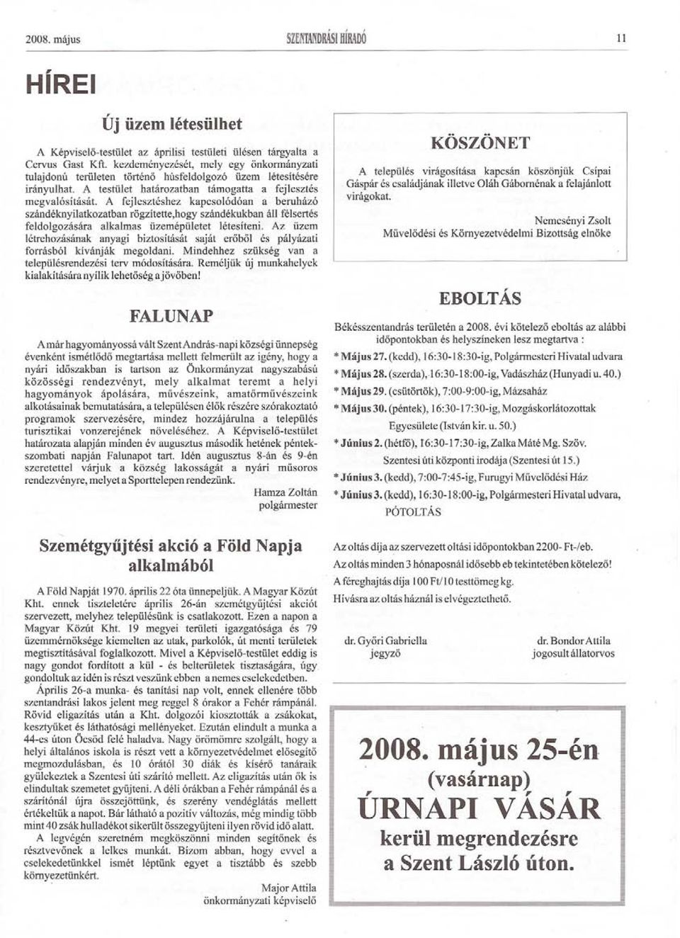 A fejlesztéshez kapcsolódóan a beruházó szándéknyilatkozatban rögzítette,hogy szándékukban áll félsertés feldolgozására alkalmas üzem épületet létesíteni.