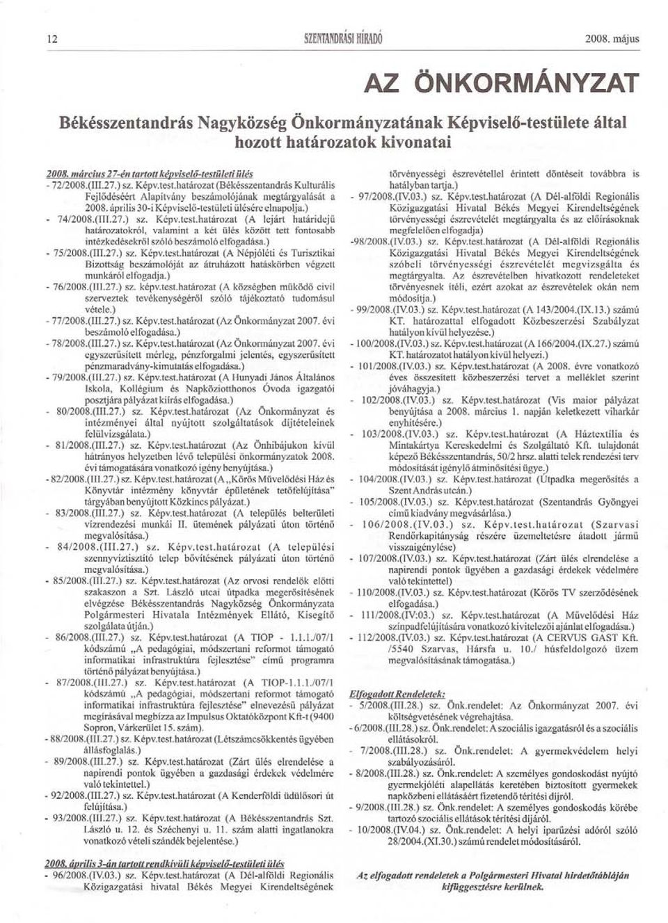 április 30-i Képviselo-testületi ülésére elnapolja.) - 74/2008.(III.27.) sz. Képv.test.határozat (A lejárt határideju határozatokról, valamint a két ülés között tett fontosabb intézkedésekrol szóló beszámoló elfogadása.