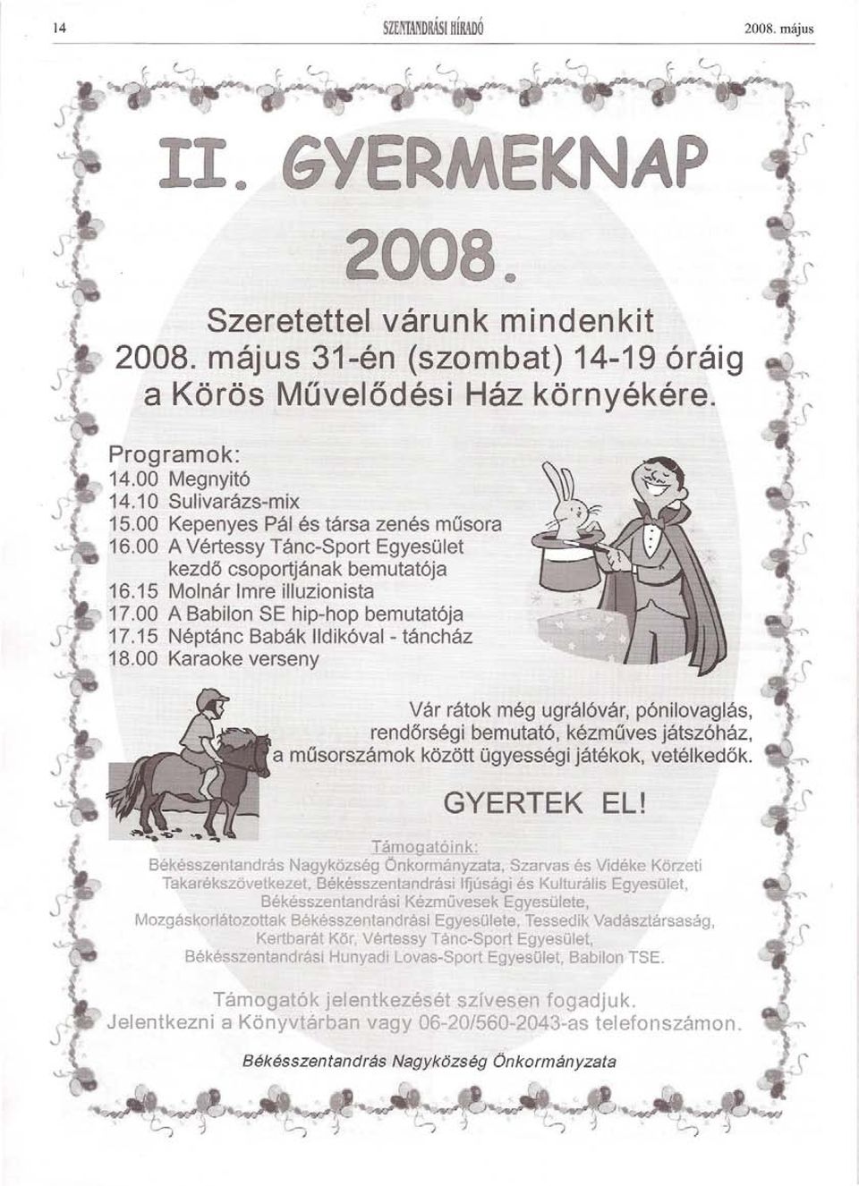 15 Néptánc Babák Ildikóval - táncház 18.00 Karaoke verseny Vár rátok még ugrálóvár, pónilovaglás, rendorségi bemutató, kézmuves játszóház, a musorszámok között ügyességi játékok, vetélkedok.