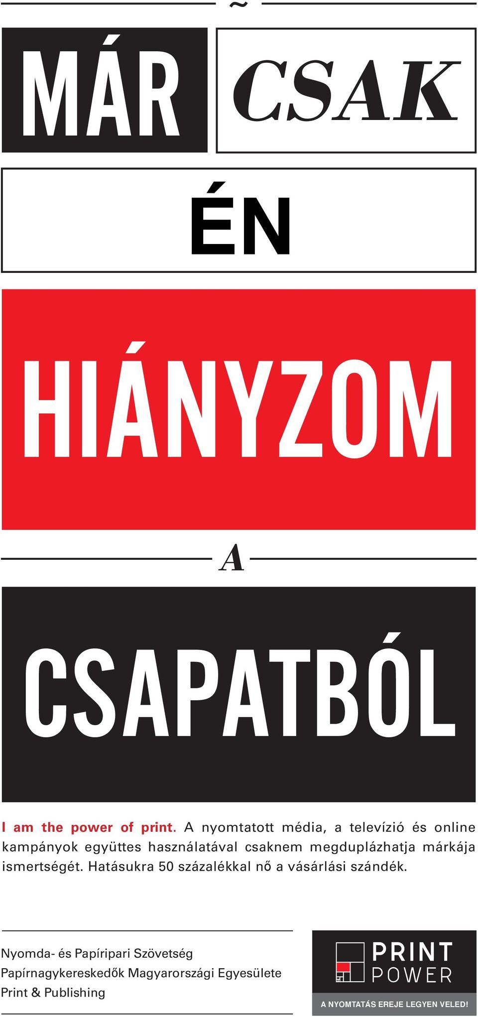 Hatásukra 50 százalékkal nő a vásárlási szándék. you almost double your brand awareness. You also increase consumers purchasing intentions by over 50 percent.