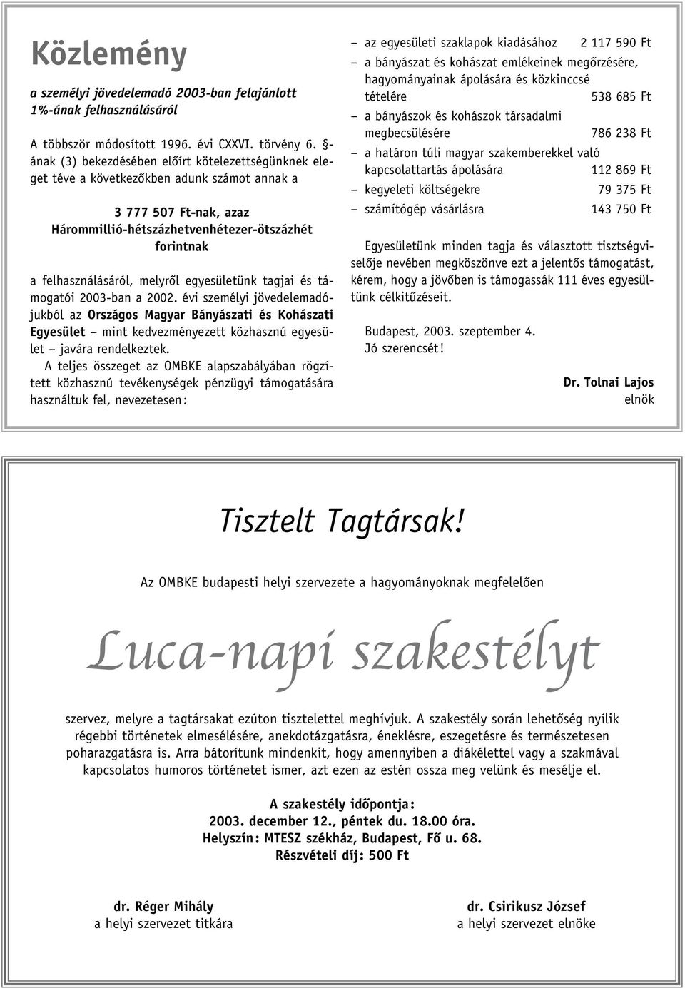 egyesületünk tagjai és támogatói 2003ban a 2002. évi személyi jövedelemadójukból az Országos Magyar Bányászati és Kohászati Egyesület mint kedvezményezett közhasznú egyesület javára rendelkeztek.