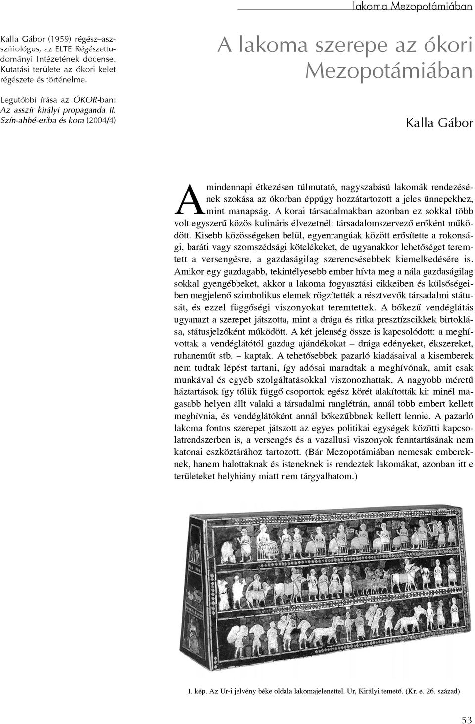 Szín-ahhé-eriba és kora (2004/4) A lakoma szerepe az ókori Mezopotámiában Kalla Gábor Amindennapi étkezésen túlmutató, nagyszabású lakomák rendezésének szokása az ókorban éppúgy hozzátartozott a