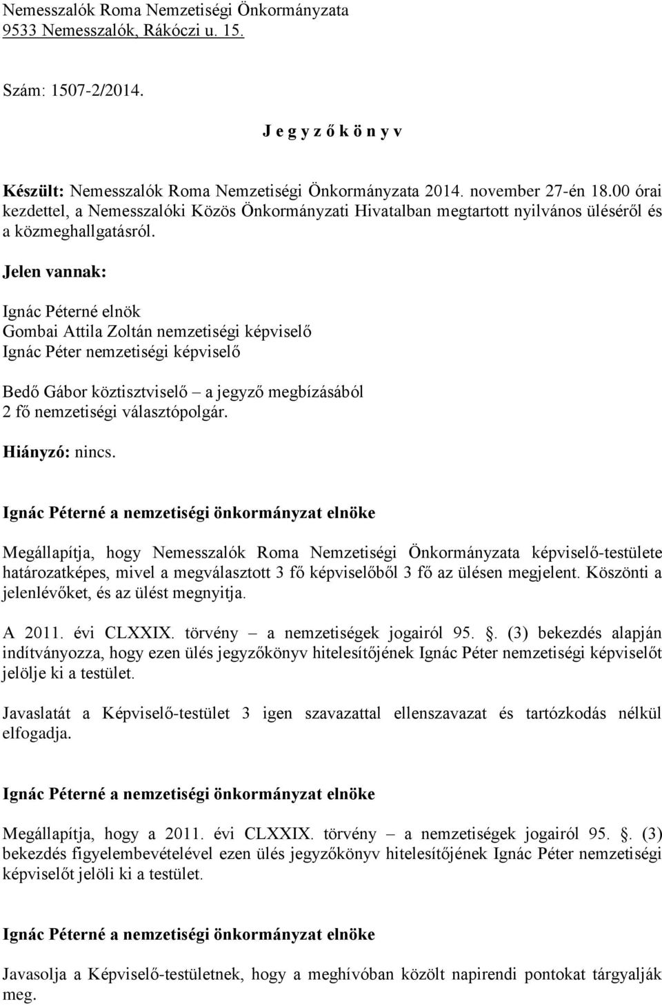 Jelen vannak: Ignác Péterné elnök Gombai Attila Zoltán nemzetiségi képviselő Ignác Péter nemzetiségi képviselő Bedő Gábor köztisztviselő a jegyző megbízásából 2 fő nemzetiségi választópolgár.