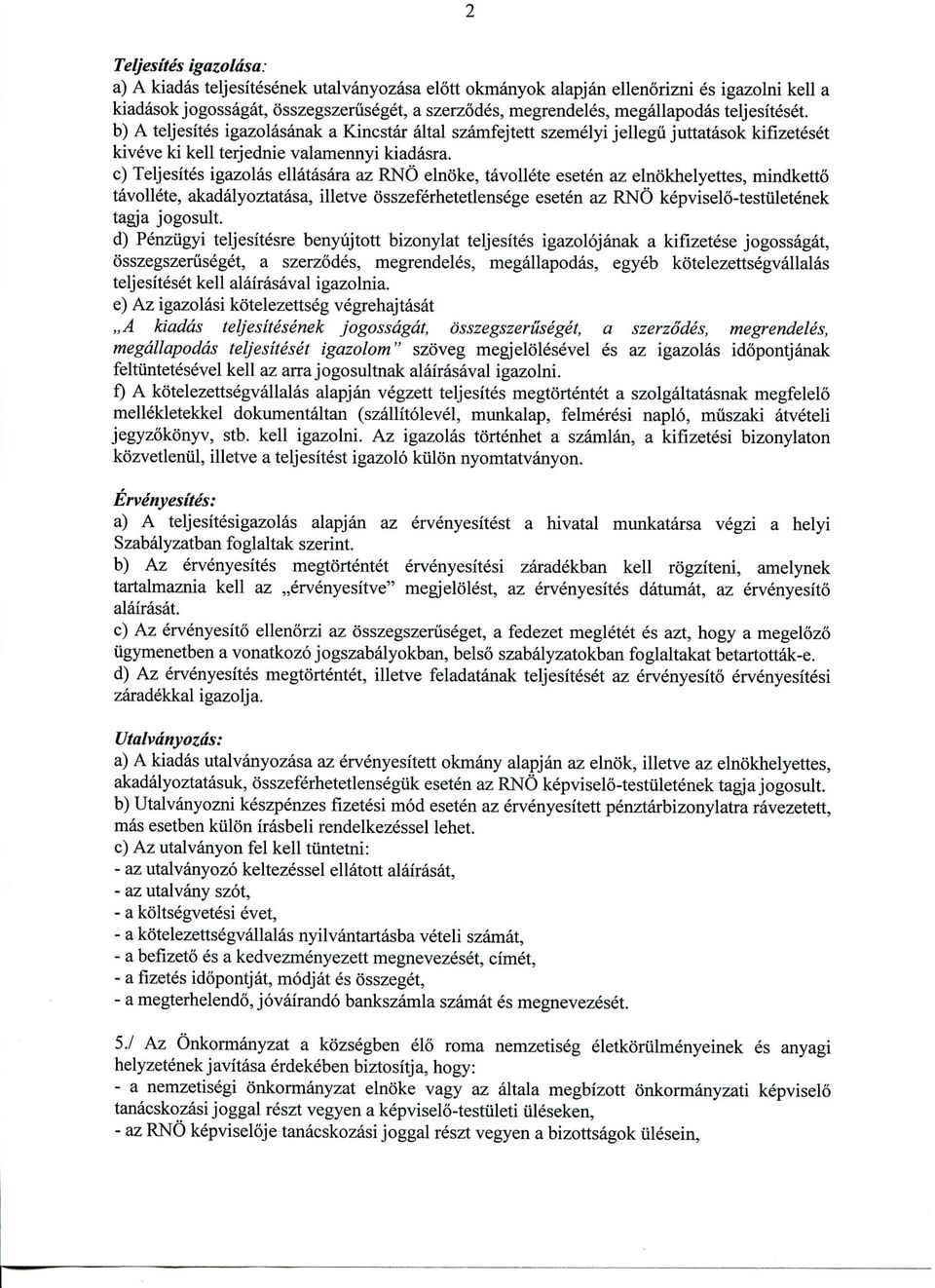 c) Teljesites igazolas ellatasara az RNO elnoke, tavollete eseten az elnokhelyettes, mindketto tavollete, akadalyoztatasa, illetve osszeferhetetlensege eseten az RNO kepviselo-testiiletenek tagja