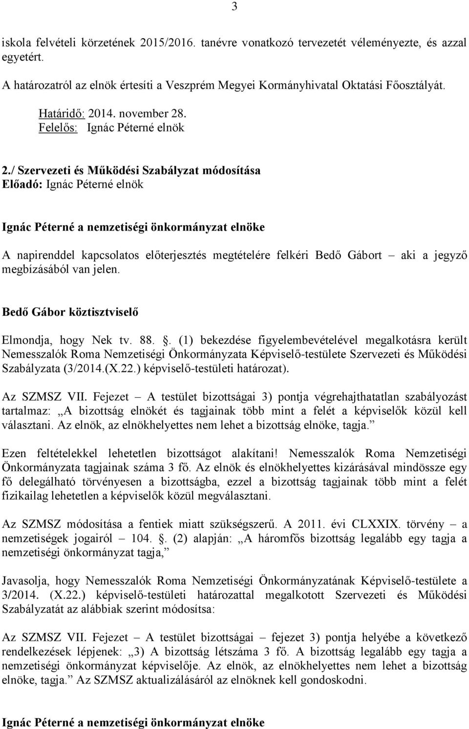 / Szervezeti és Működési Szabályzat módosítása Előadó: Ignác Péterné elnök A napirenddel kapcsolatos előterjesztés megtételére felkéri Bedő Gábort aki a jegyző megbízásából van jelen.