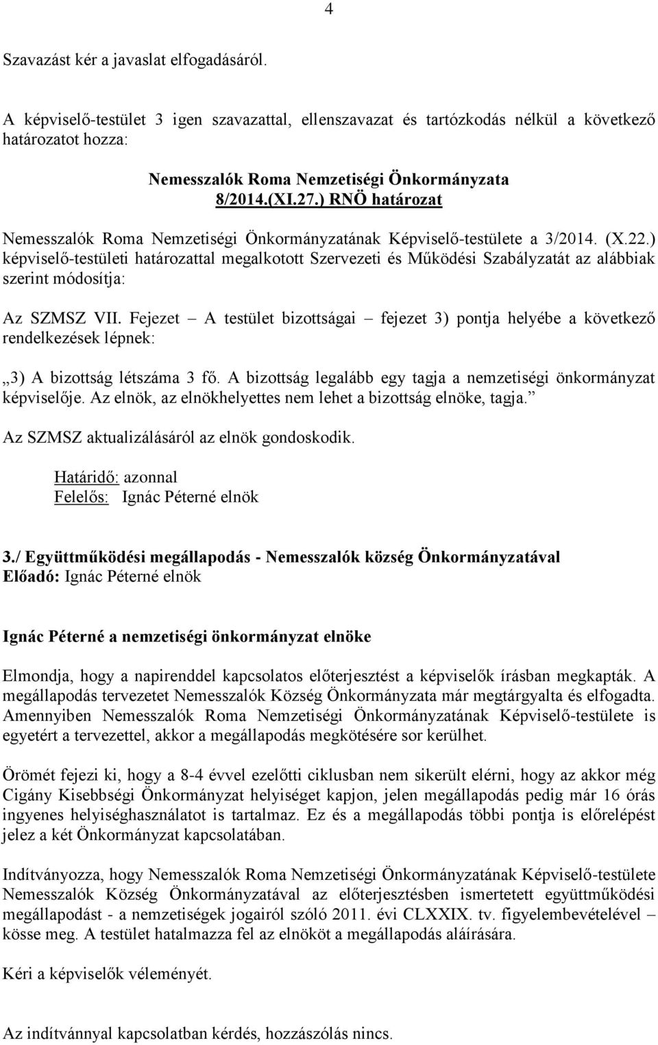 ) képviselő-testületi határozattal megalkotott Szervezeti és Működési Szabályzatát az alábbiak szerint módosítja: Az SZMSZ VII.