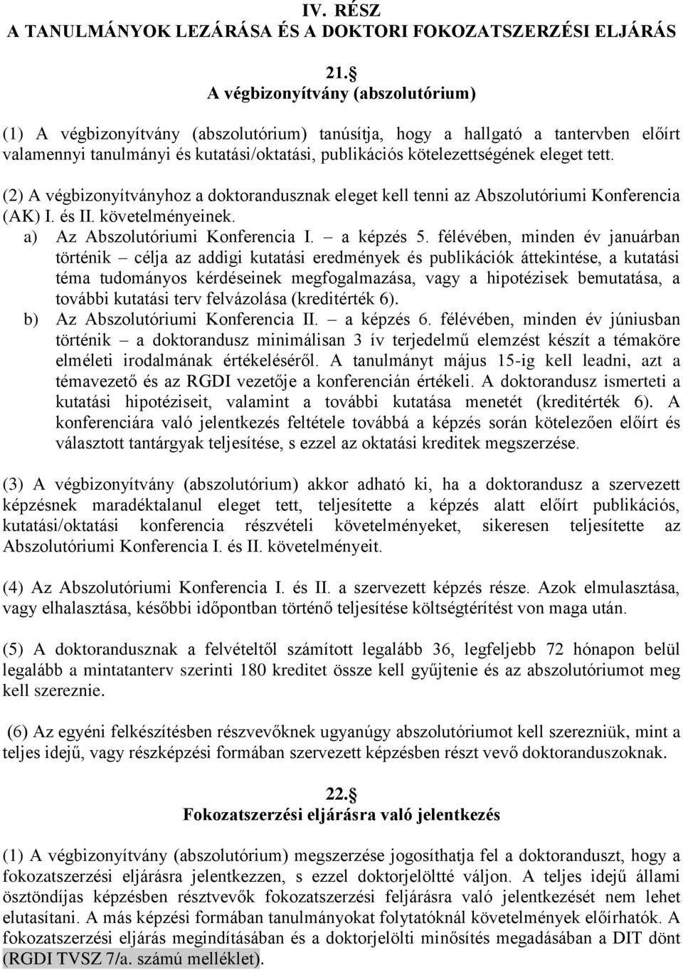 tett. (2) A végbizonyítványhoz a doktorandusznak eleget kell tenni az Abszolutóriumi Konferencia (AK) I. és II. követelményeinek. a) Az Abszolutóriumi Konferencia I. a képzés 5.