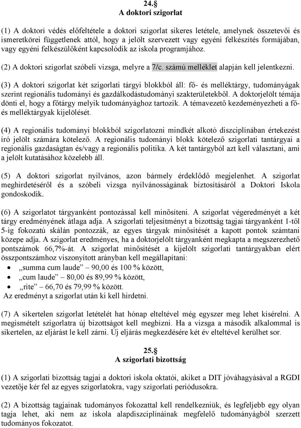 (3) A doktori szigorlat két szigorlati tárgyi blokkból áll: fő- és melléktárgy, tudományágak szerint regionális tudományi és gazdálkodástudományi szakterületekből.