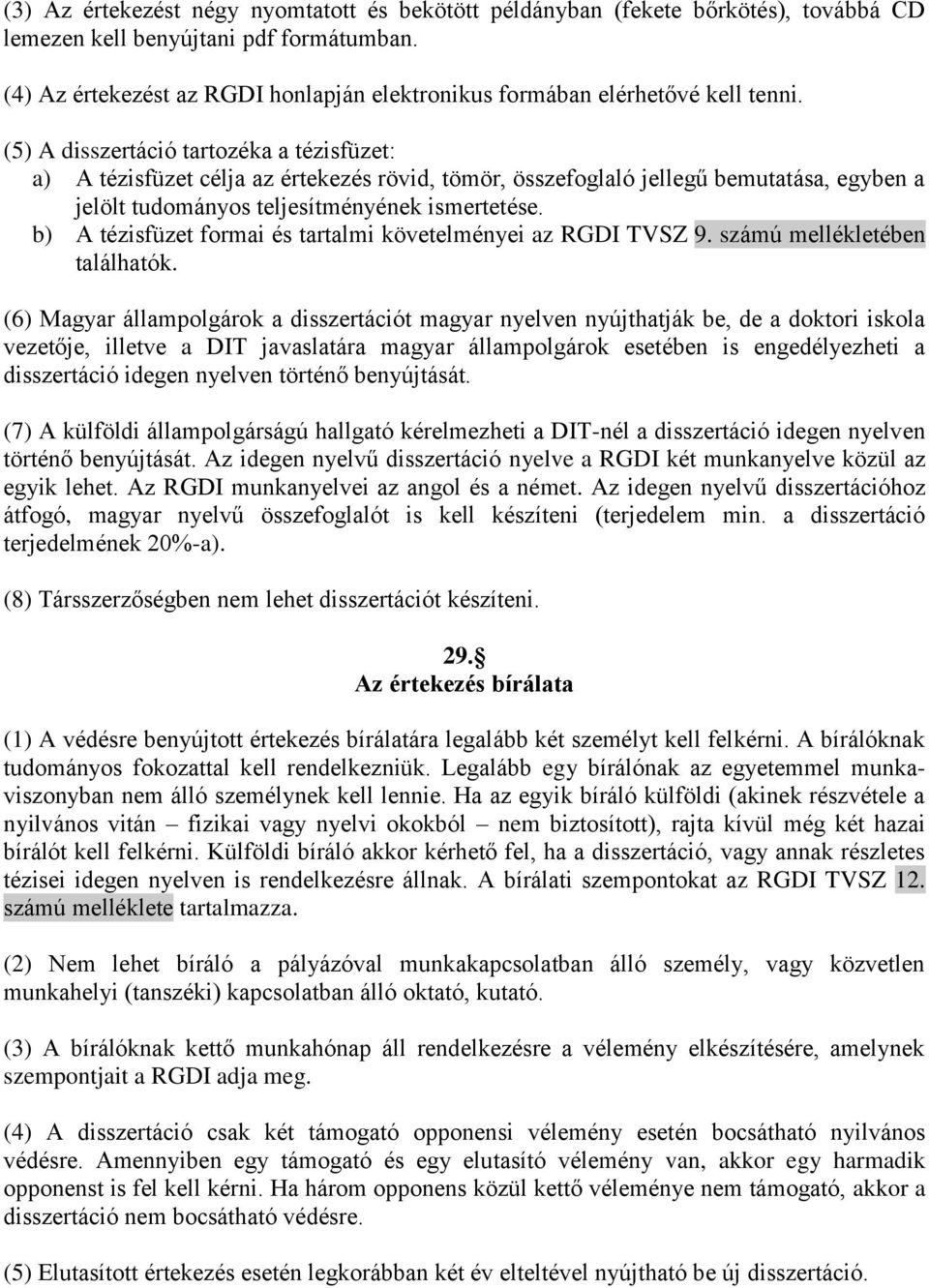 (5) A disszertáció tartozéka a tézisfüzet: a) A tézisfüzet célja az értekezés rövid, tömör, összefoglaló jellegű bemutatása, egyben a jelölt tudományos teljesítményének ismertetése.