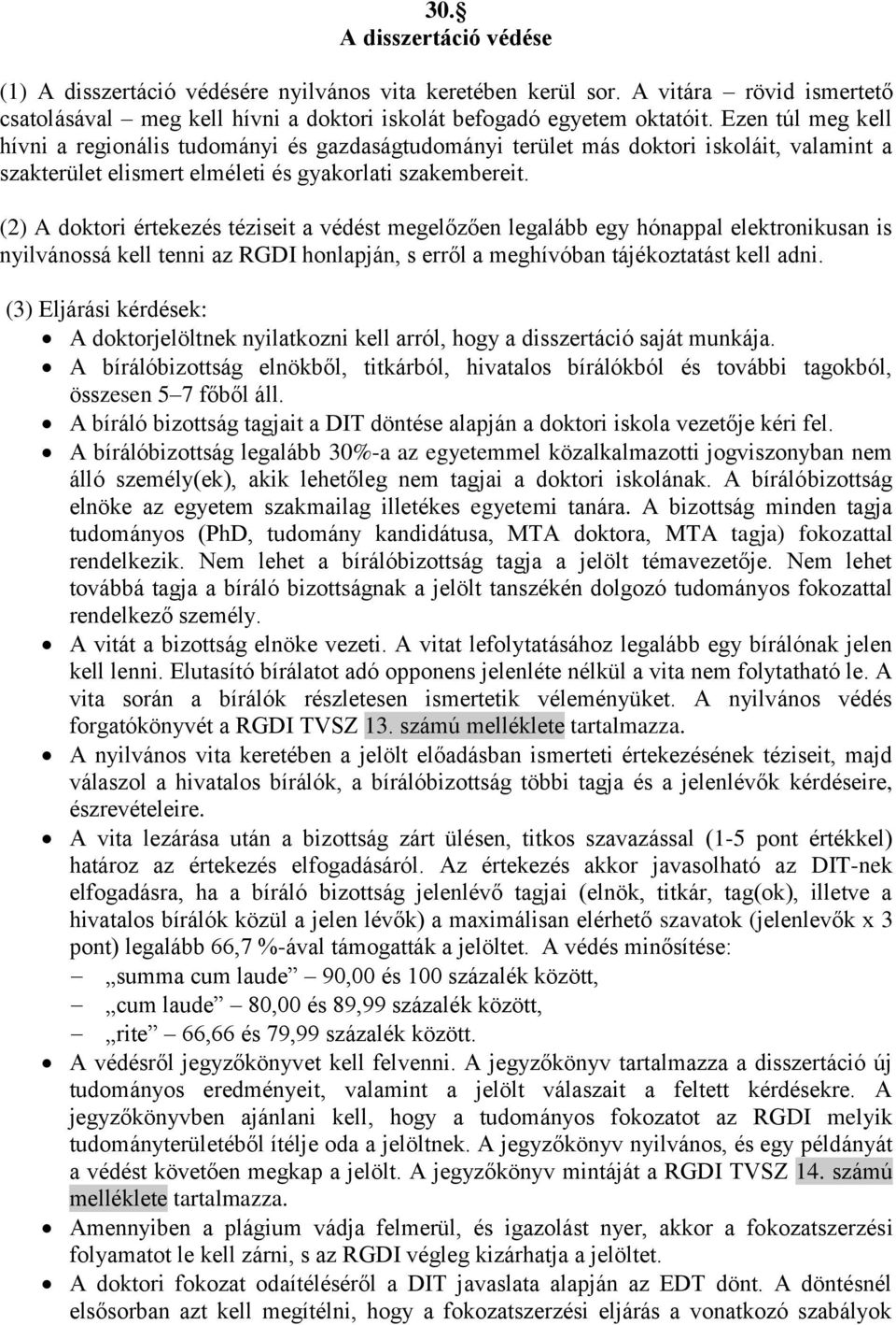 (2) A doktori értekezés téziseit a védést megelőzően legalább egy hónappal elektronikusan is nyilvánossá kell tenni az RGDI honlapján, s erről a meghívóban tájékoztatást kell adni.