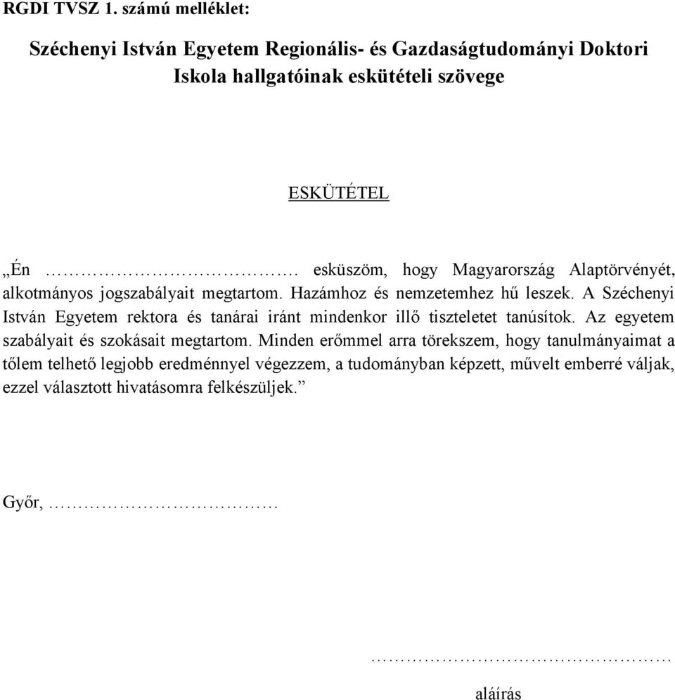 A Széchenyi István Egyetem rektora és tanárai iránt mindenkor illő tiszteletet tanúsítok. Az egyetem szabályait és szokásait megtartom.