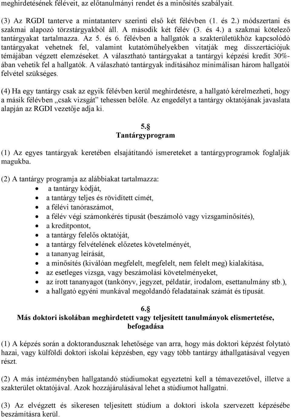 félévben a hallgatók a szakterületükhöz kapcsolódó tantárgyakat vehetnek fel, valamint kutatóműhelyekben vitatják meg disszertációjuk témájában végzett elemzéseket.