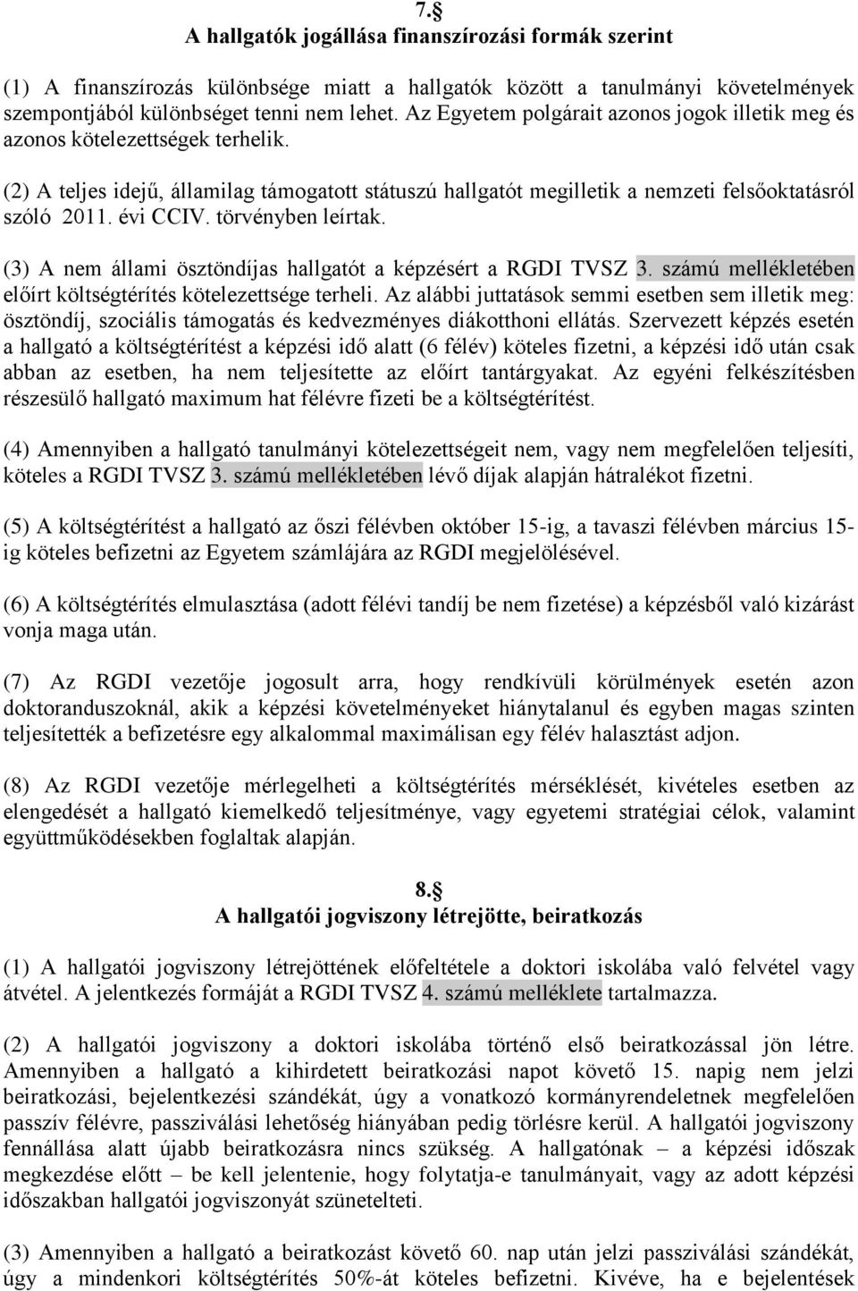 törvényben leírtak. (3) A nem állami ösztöndíjas hallgatót a képzésért a RGDI TVSZ 3. számú mellékletében előírt költségtérítés kötelezettsége terheli.