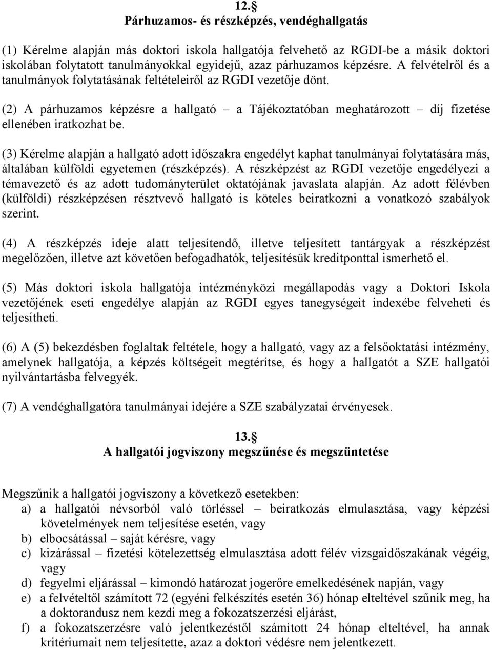 (3) Kérelme alapján a hallgató adott időszakra engedélyt kaphat tanulmányai folytatására más, általában külföldi egyetemen (részképzés).