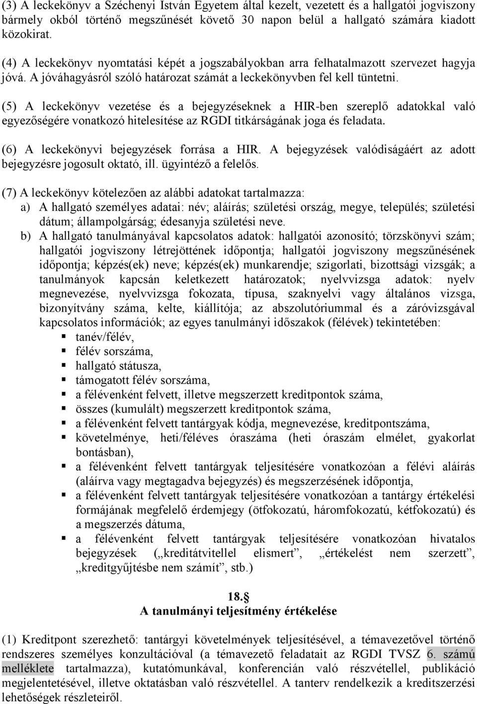 (5) A leckekönyv vezetése és a bejegyzéseknek a HIR-ben szereplő adatokkal való egyezőségére vonatkozó hitelesítése az RGDI titkárságának joga és feladata. (6) A leckekönyvi bejegyzések forrása a HIR.