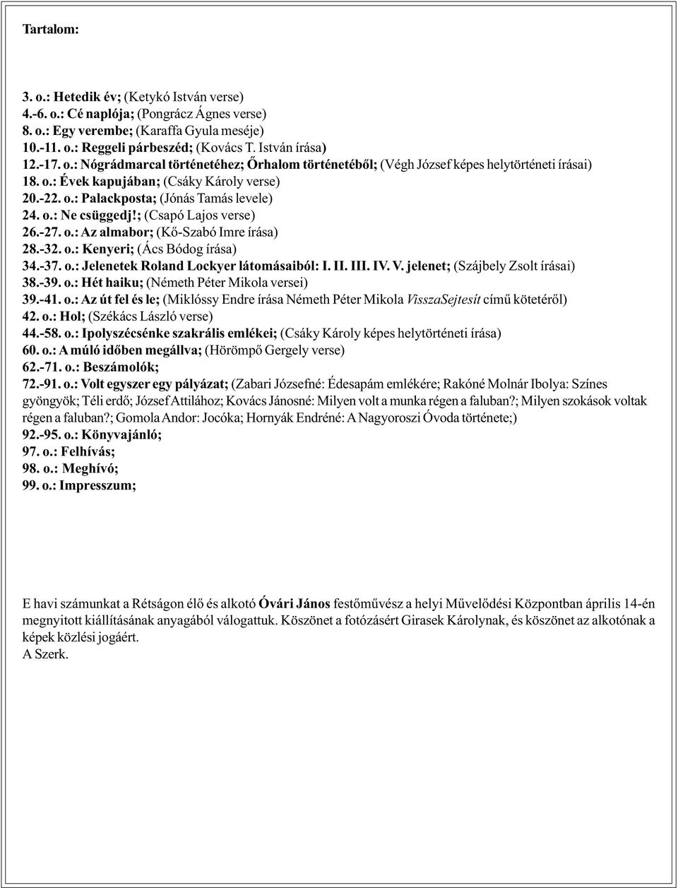 ; (Csapó Lajos verse) 26.-27. o.: Az almabor; (Kõ-Szabó Imre írása) 28.-32. o.: Kenyeri; (Ács Bódog írása) 34.-37. o.: Jelenetek Roland Lockyer látomásaiból: I. II. III. IV. V.