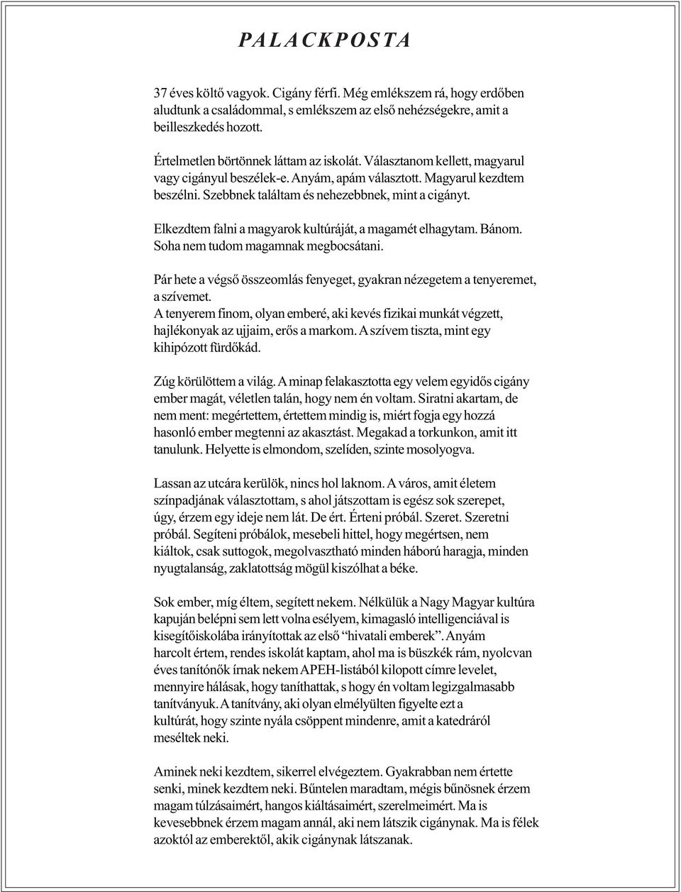 Elkezdtem falni a magyarok kultúráját, a magamét elhagytam. Bánom. Soha nem tudom magamnak megbocsátani. Pár hete a végsõ összeomlás fenyeget, gyakran nézegetem a tenyeremet, a szívemet.