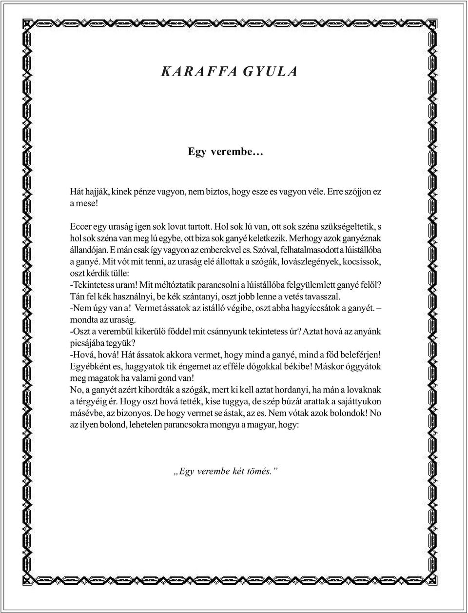 Szóval, felhatalmasodott a lúistállóba a ganyé. Mit vót mit tenni, az uraság elé állottak a szógák, lovászlegények, kocsissok, oszt kérdik tülle: -Tekintetess uram!