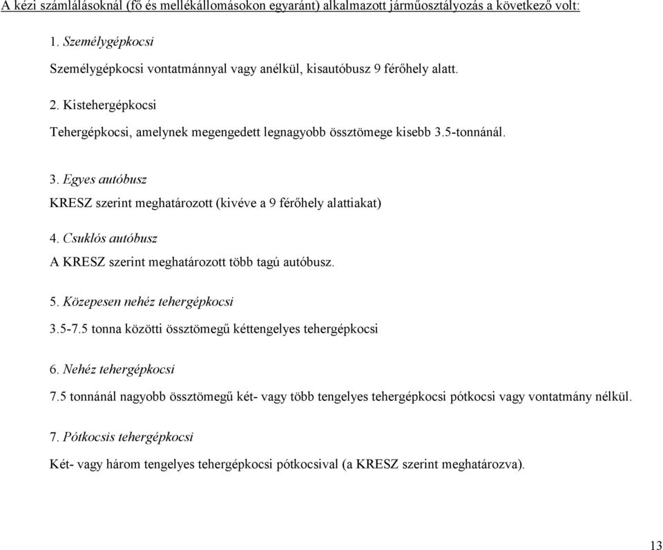 5-tonnánál. 3. Egyes autóbusz KRESZ szerint meghatározott (kive a 9 férőhely alattiakat) 4. Csuklós autóbusz A KRESZ szerint meghatározott több tagú autóbusz. 5. Közepesen tehergépkocsi 3.