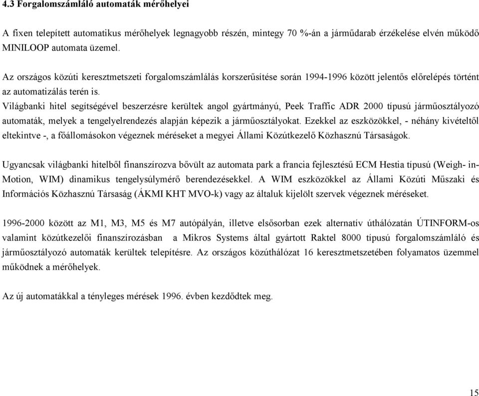 Világbanki hitel segítségel beszerzésre kerültek angol gyártmányú, Peek Traffic ADR 2 típusú járműosztályozó automaták, melyek a tengelyelrendezés alapján képezik a járműosztályokat.