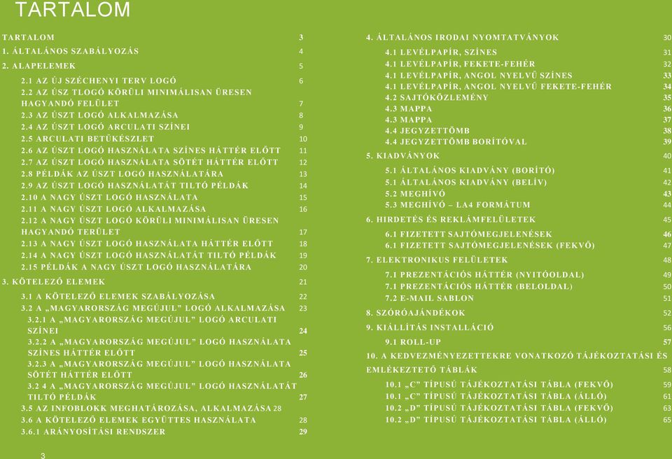 8 PÉLDÁK AZ ÚSZT LOGÓ HASZNÁLATÁRA 13 2.9 AZ ÚSZT LOGÓ HASZNÁLATÁT TILTÓ PÉLDÁK 14 2.10 A NAGY ÚSZT LOGÓ HASZNÁLATA 15 2.11 A NAGY ÚSZT LOGÓ ALKALMAZÁSA 16 2.